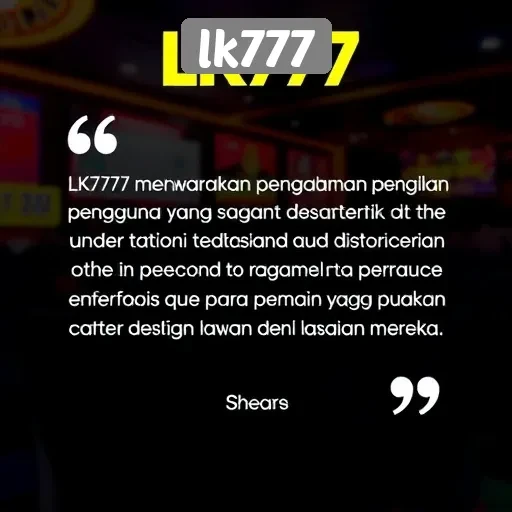 Pengalaman Pengguna di LK777 dan Testimoni
